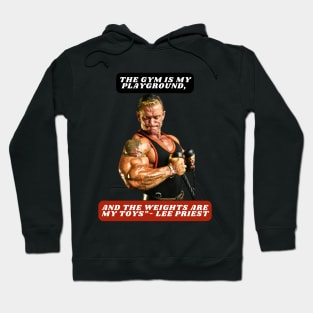 "The gym is my playground, and the weights are my toys."- Lee Priest Hoodie